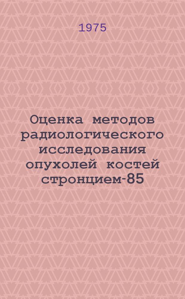 Оценка методов радиологического исследования опухолей костей стронцием-85 : Автореф. дис. на соиск. учен. степени канд. мед. наук : (14.769)
