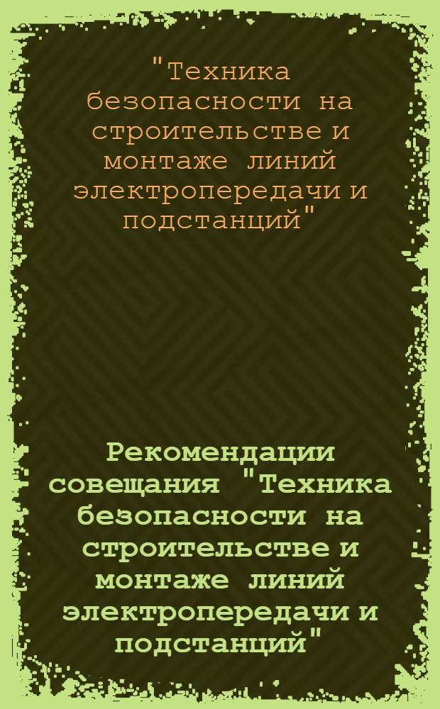 Рекомендации совещания "Техника безопасности на строительстве и монтаже линий электропередачи и подстанций", 22-24 апреля 1975 г. г. Горький