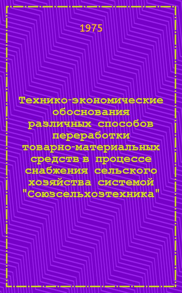 Технико-экономические обоснования различных способов переработки товарно-материальных средств в процессе снабжения сельского хозяйства системой "Союзсельхозтехника" : Сборник статей