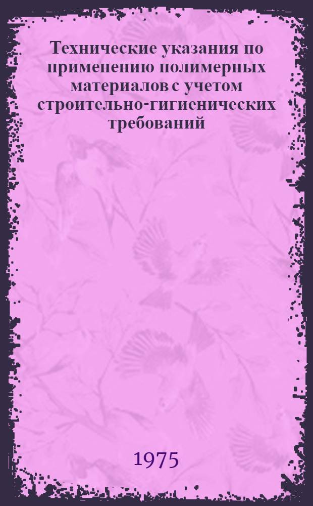 Технические указания по применению полимерных материалов с учетом строительно-гигиенических требований : РСН 265-74 : Утв. Гос. ком. Совета Министров УССР по делам стр-ва 04.07.74 : Срок введ. 01.08.74