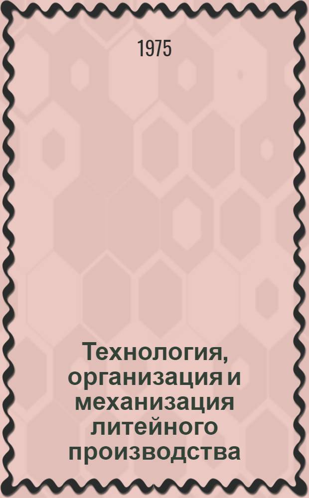 Технология, организация и механизация литейного производства : Сборник