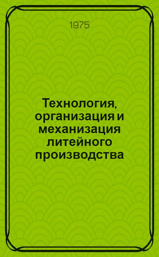 Технология, организация и механизация литейного производства : Сборник