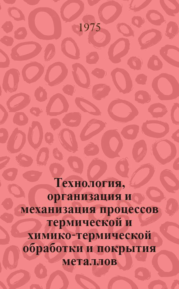 Технология, организация и механизация процессов термической и химико-термической обработки и покрытия металлов : Сборник