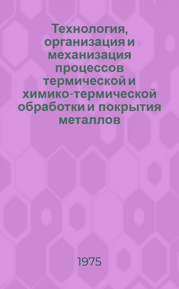 Технология, организация и механизация процессов термической и химико-термической обработки и покрытия металлов : Сборник