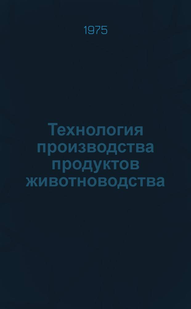 Технология производства продуктов животноводства : Сборник статей