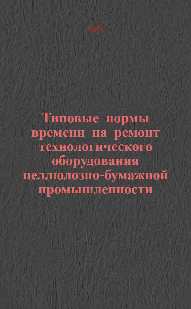 Типовые нормы времени на ремонт технологического оборудования целлюлозно-бумажной промышленности : Сб. № 1-. Сб. 2 : Нормы времени на ремонт корообдирочных барабанов, рубительных машин, сортировок щепы, короотжимного пресса и слешера пятипильного