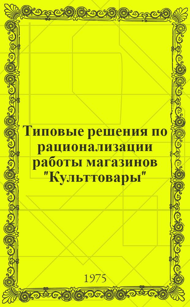 Типовые решения по рационализации работы магазинов "Культтовары" : Метод. рекомендации