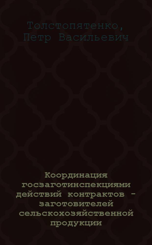 Координация госзаготинспекциями действий контрактов - заготовителей сельскохозяйственной продукции : (На примерах работы госзаготинспекций Рост. обл.)