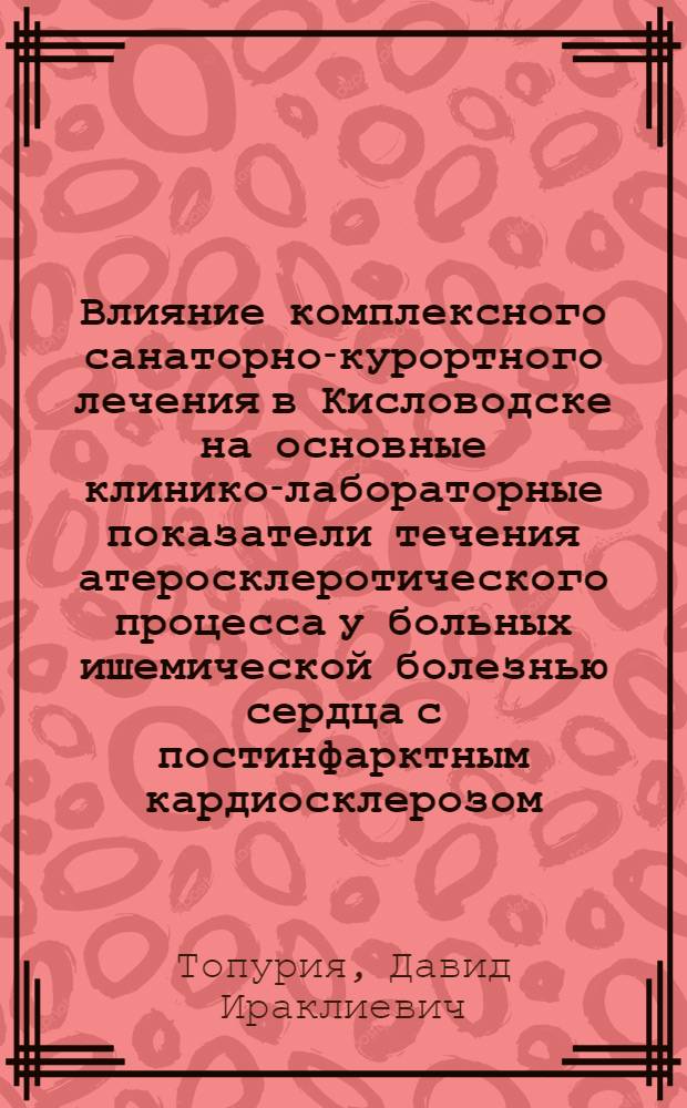 Влияние комплексного санаторно-курортного лечения в Кисловодске на основные клинико-лабораторные показатели течения атеросклеротического процесса у больных ишемической болезнью сердца с постинфарктным кардиосклерозом : Автореф. дис. на соиск. учен. степени канд. мед. наук : (14.00.05)