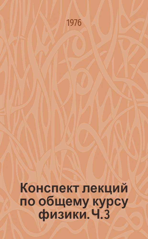 Конспект лекций по общему курсу физики. Ч. 3 : Оптика. Атомная и ядерная физика