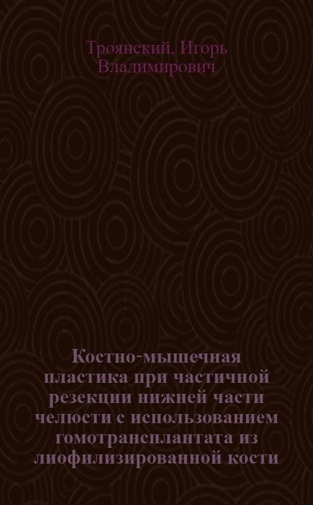 Костно-мышечная пластика при частичной резекции нижней части челюсти с использованием гомотрансплантата из лиофилизированной кости : Автореф. дис. на соиск. учен. степени канд. мед. наук : (14.00.21)