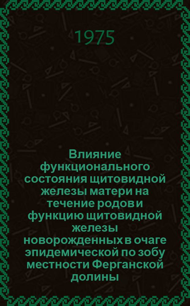 Влияние функционального состояния щитовидной железы матери на течение родов и функцию щитовидной железы новорожденных в очаге эпидемической по зобу местности Ферганской долины : Автореф. дис. на соиск. учен. степени канд. мед. наук : (14.00.01)