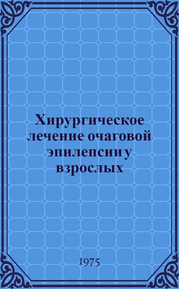 Хирургическое лечение очаговой эпилепсии у взрослых : Метод. рекомендации для врачей
