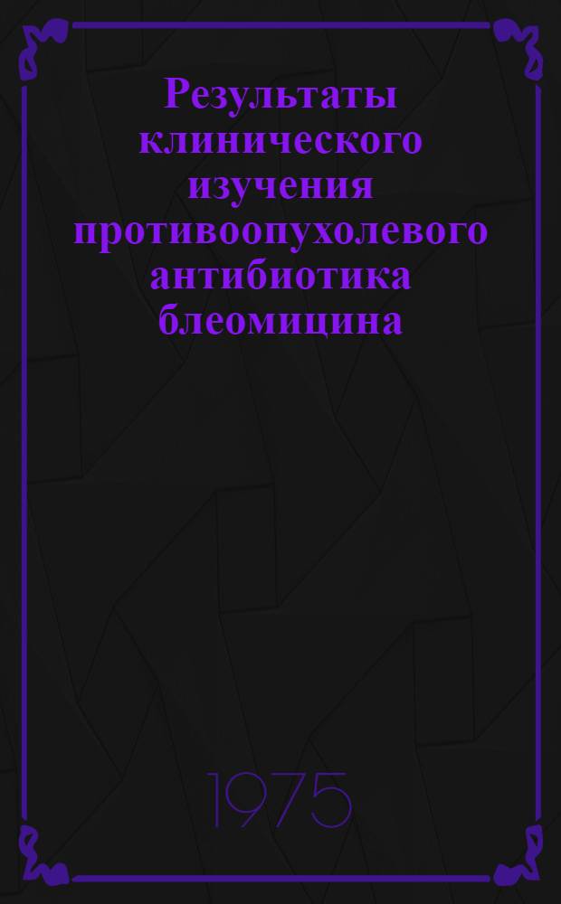 Результаты клинического изучения противоопухолевого антибиотика блеомицина : Автореф. дис. на соиск. учен. степени канд. мед. наук : (14.00.14)