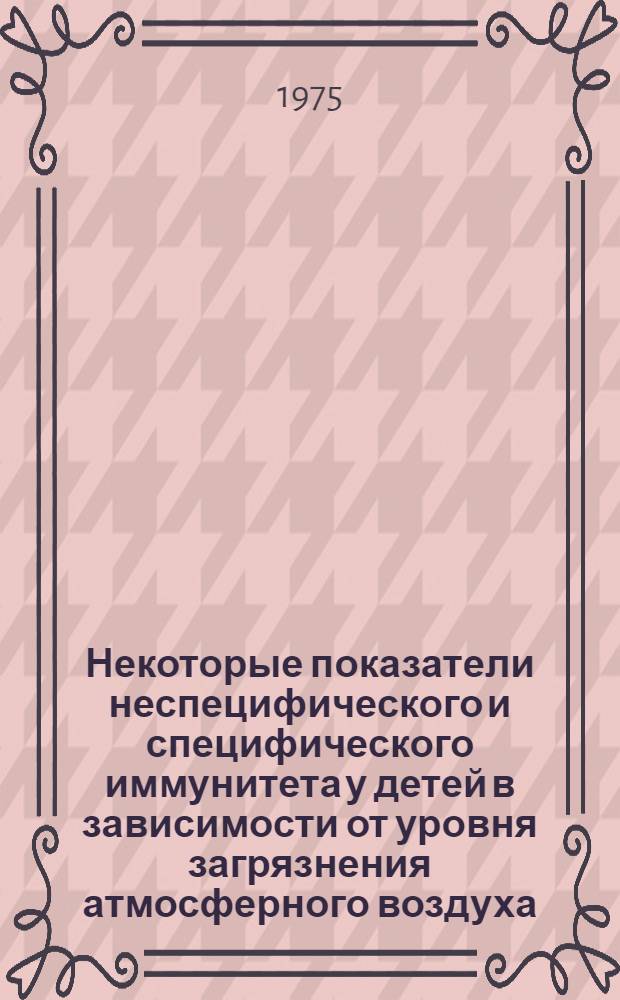 Некоторые показатели неспецифического и специфического иммунитета у детей в зависимости от уровня загрязнения атмосферного воздуха : Автореф. дис. на соиск. учен. степени канд. мед. наук : (03.00.07)