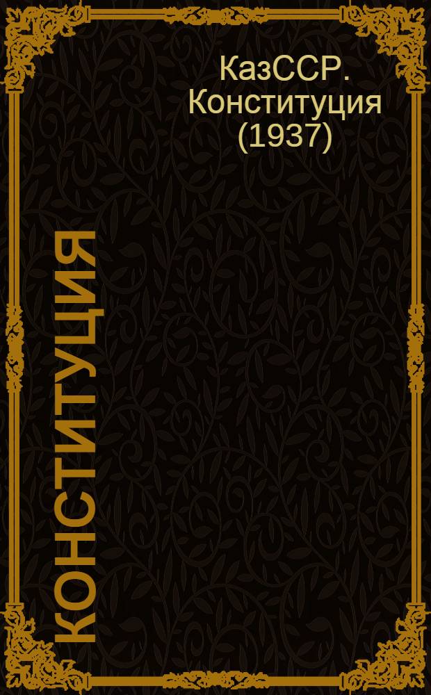 Конституция (Основной закон) Казахской Советской Социалистической Республики : С изм. и доп., принятыми на седьмой сессии Верховного Совета КазССР восьмого созыва