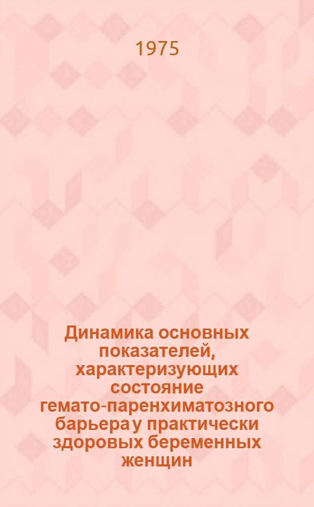 Динамика основных показателей, характеризующих состояние гемато-паренхиматозного барьера у практически здоровых беременных женщин : Автореф. дис. на соиск. учен. степени канд. мед. наук : (14.00.01)