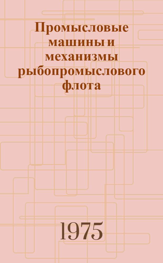 Промысловые машины и механизмы рыбопромыслового флота : Учеб. пособие