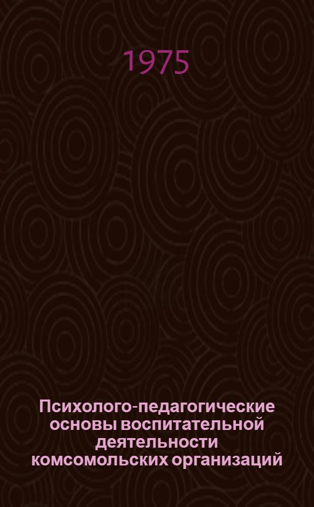 Психолого-педагогические основы воспитательной деятельности комсомольских организаций : Учеб. пособие