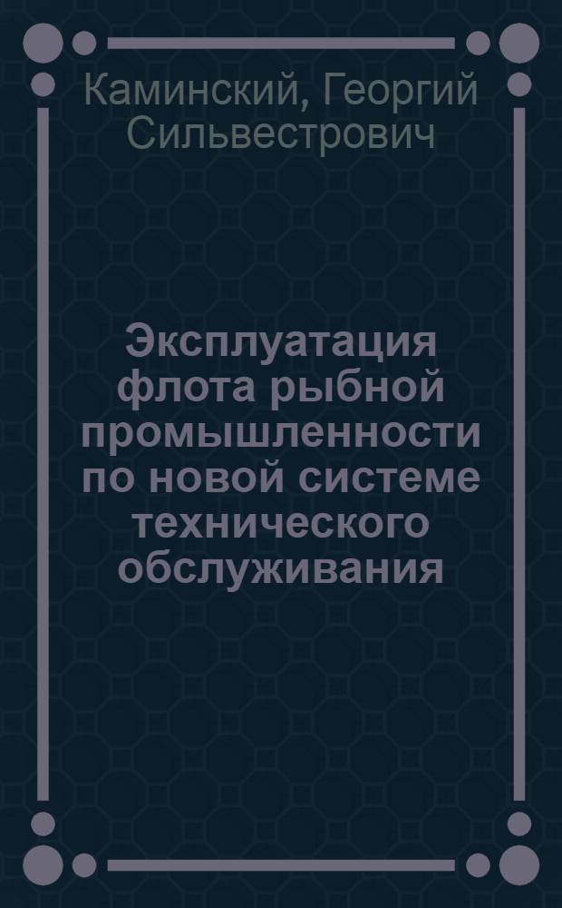 Эксплуатация флота рыбной промышленности по новой системе технического обслуживания