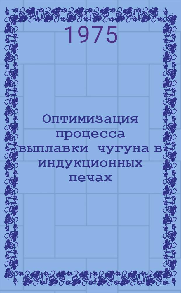 Оптимизация процесса выплавки чугуна в индукционных печах : (Обзор)