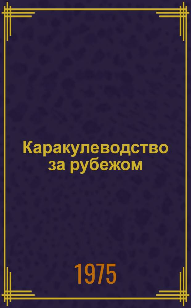 Каракулеводство за рубежом : Сборник пер. статей и обзоров из иностр. период. литературы