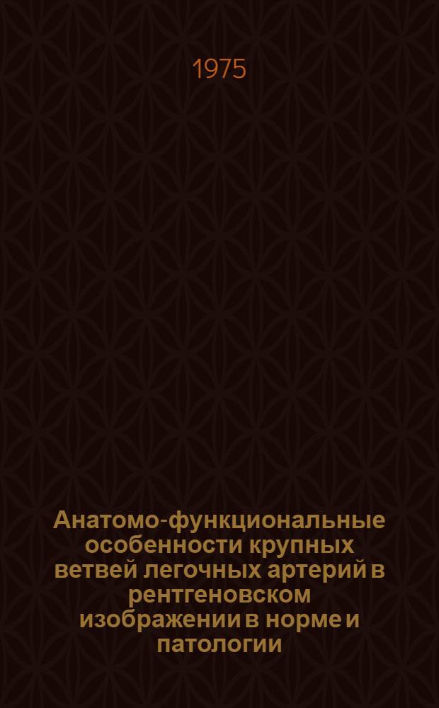 Анатомо-функциональные особенности крупных ветвей легочных артерий в рентгеновском изображении в норме и патологии : Автореф. дис. на соиск. учен. степени канд. мед. наук : (14.00.19)