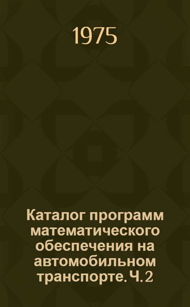 Каталог программ математического обеспечения на автомобильном транспорте. [Ч. 2]