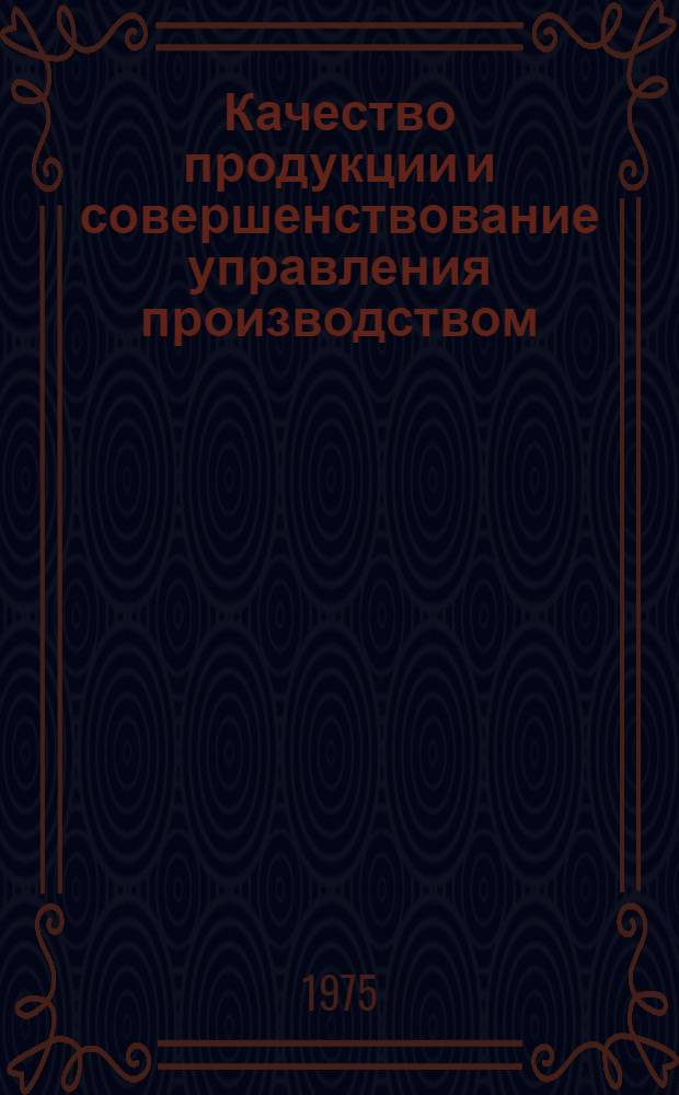Качество продукции и совершенствование управления производством : Материалы обл. науч.-техн. конф. 15 окт. 1974 г.