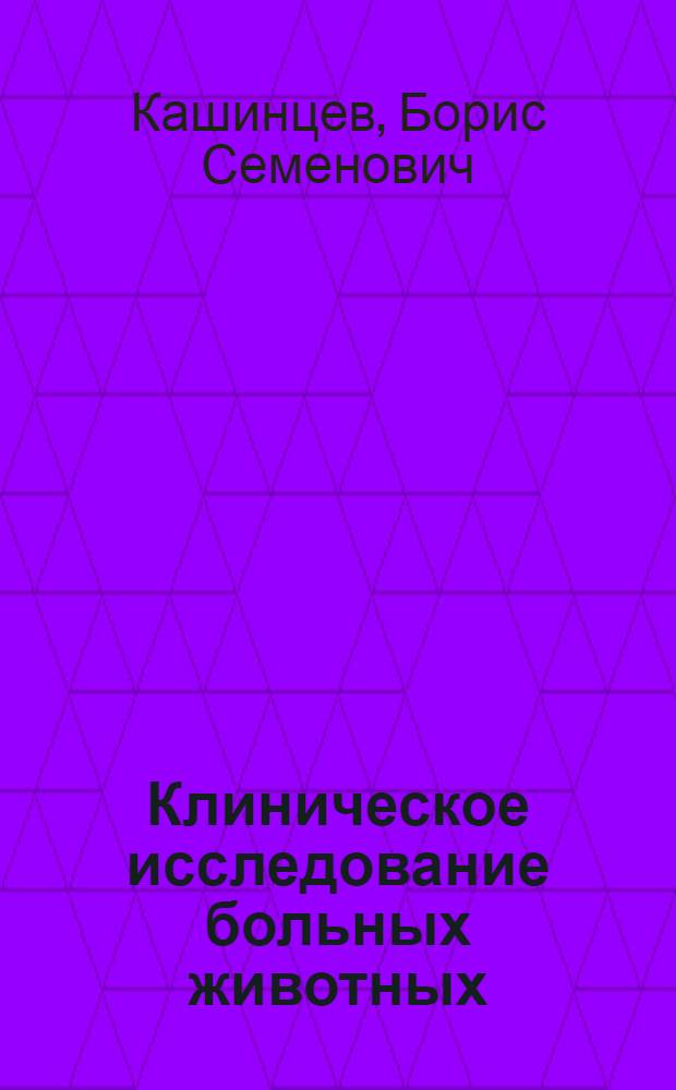 Клиническое исследование больных животных : (Учеб. пособие)