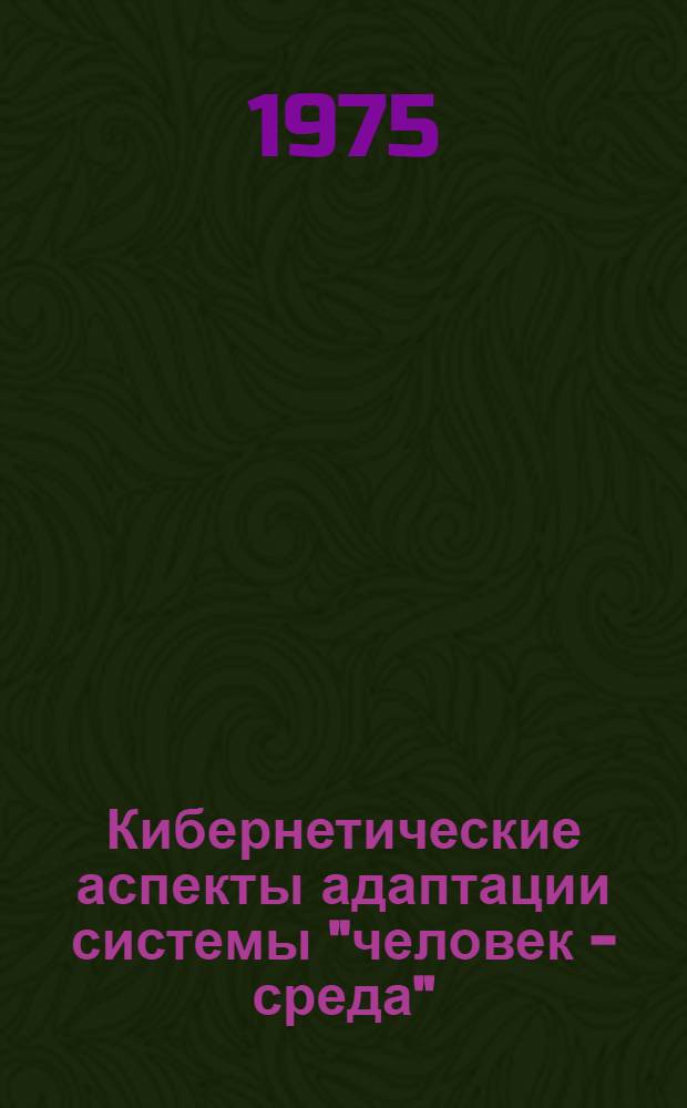 Кибернетические аспекты адаптации системы "человек - среда" : Тезисы семинара, май, 1975