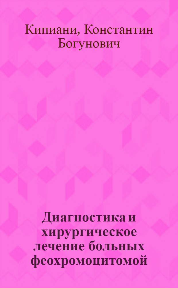 Диагностика и хирургическое лечение больных феохромоцитомой : Автореф. дис. на соиск. учен. степени канд. мед. наук : (14.00.27)