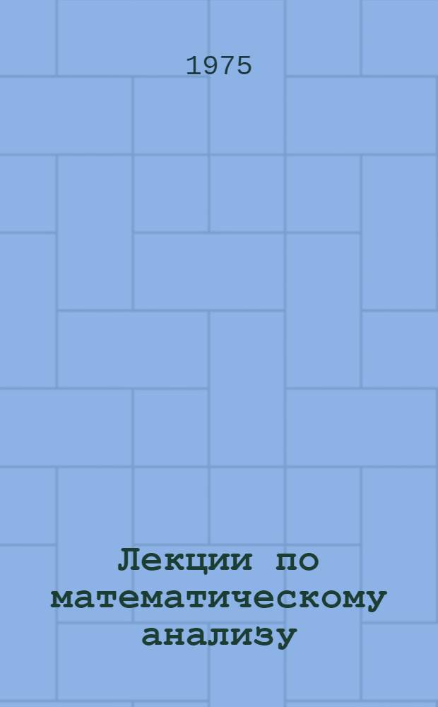 Лекции по математическому анализу : Учеб. пособие. Вып. 1 : Теория действительного числа и ее применения