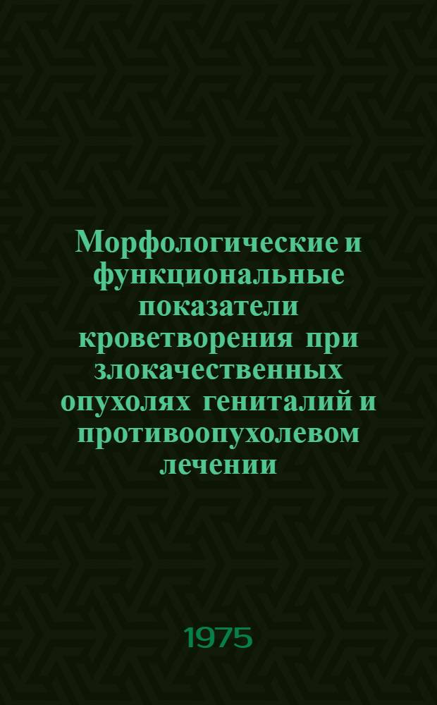 Морфологические и функциональные показатели кроветворения при злокачественных опухолях гениталий и противоопухолевом лечении : Автореф. дис. на соиск. учен. степени канд. мед. наук : (03.00.01)