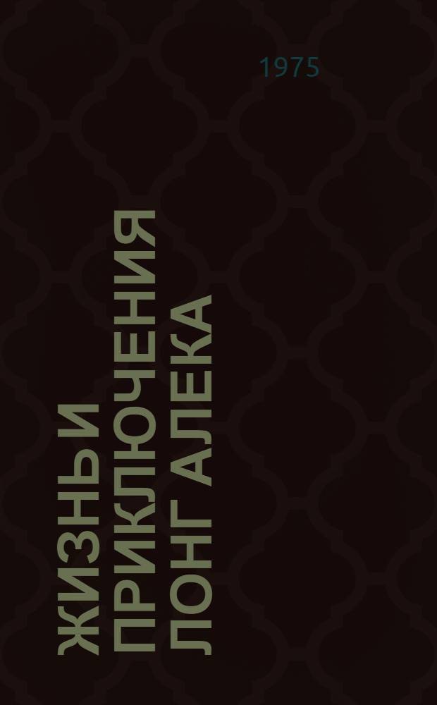 Жизнь и приключения Лонг Алека : Роман