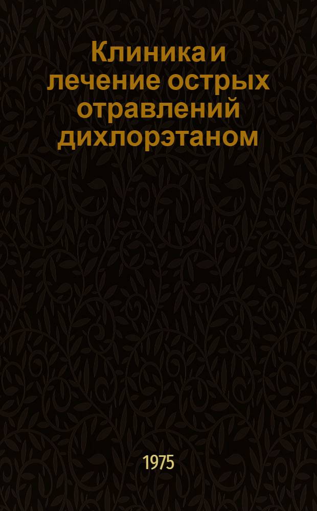 Клиника и лечение острых отравлений дихлорэтаном : Метод. рекомендации