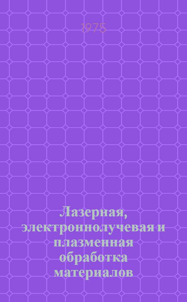 Лазерная, электроннолучевая и плазменная обработка материалов : [Конспект лекций по курсу "Электрофиз. и электрохим. методы обраб. материалов"]. Ч. 1