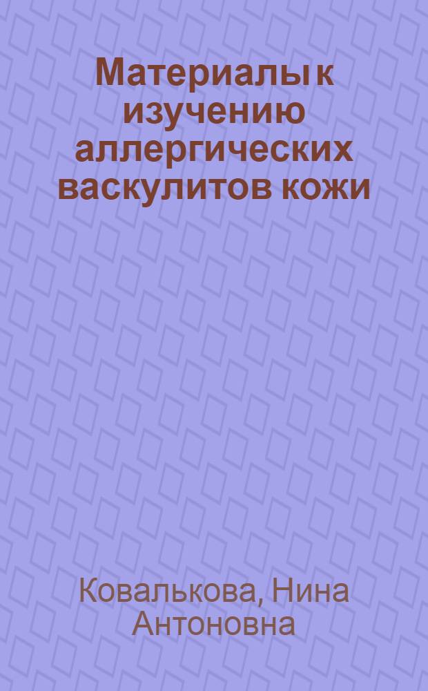 Материалы к изучению аллергических васкулитов кожи : (Клинико-морфол. исследование) : Автореф. дис. на соиск. учен. степени канд. мед. наук : (14.00.11)