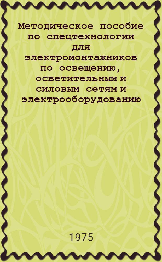 Методическое пособие по спецтехнологии для электромонтажников по освещению, осветительным и силовым сетям и электрооборудованию