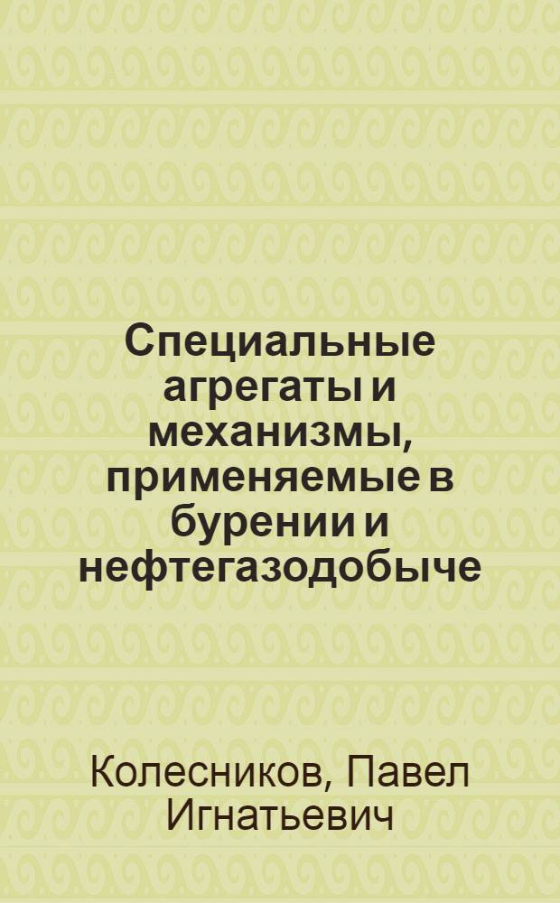 Специальные агрегаты и механизмы, применяемые в бурении и нефтегазодобыче : Справ. руководство