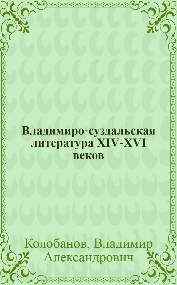 Владимиро-суздальская литература XIV-XVI веков : Спецкурс по древнерус. литературе