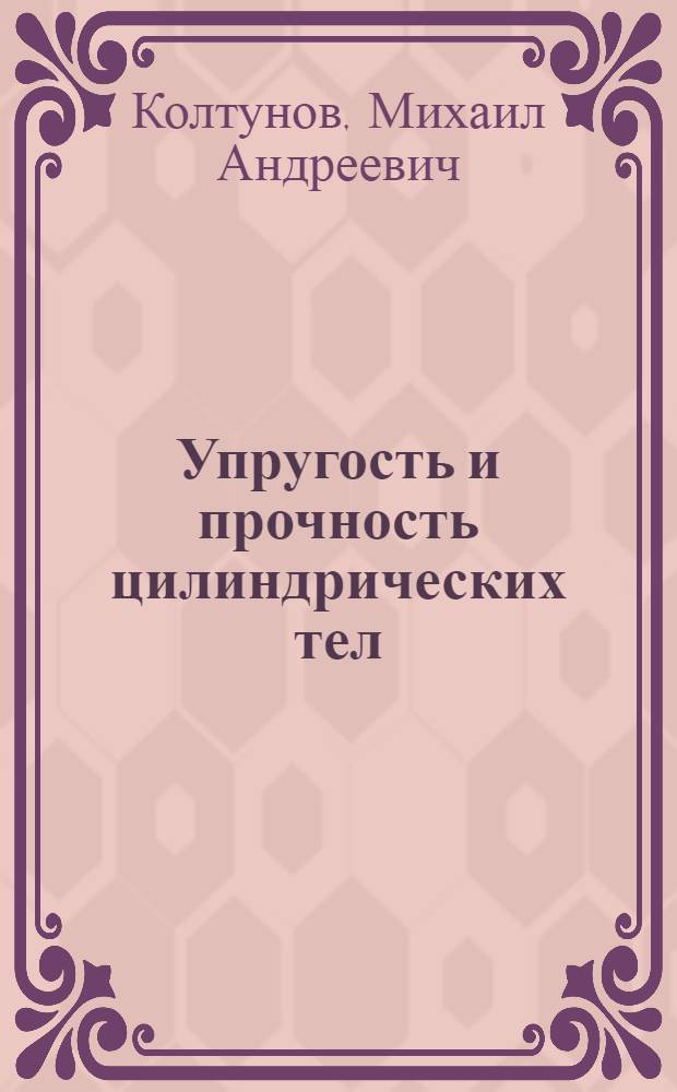 Упругость и прочность цилиндрических тел : Учеб. пособие для машиностроит. специальностей вузов