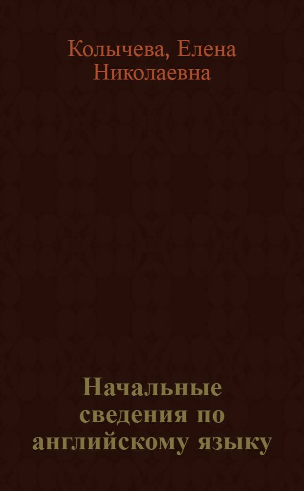 Начальные сведения по английскому языку : (Для неяз. вузов)