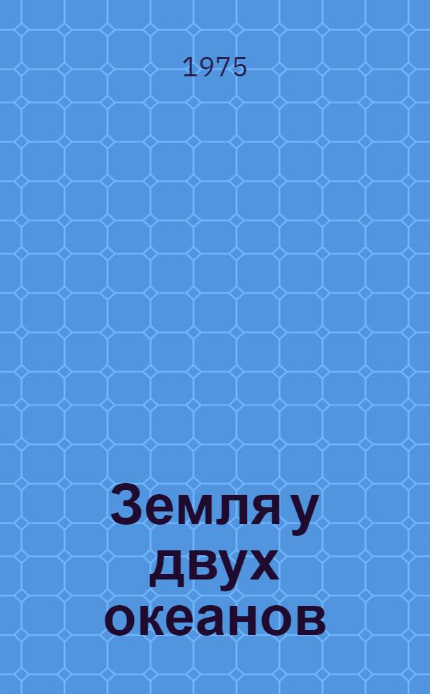 Земля у двух океанов : Очерки