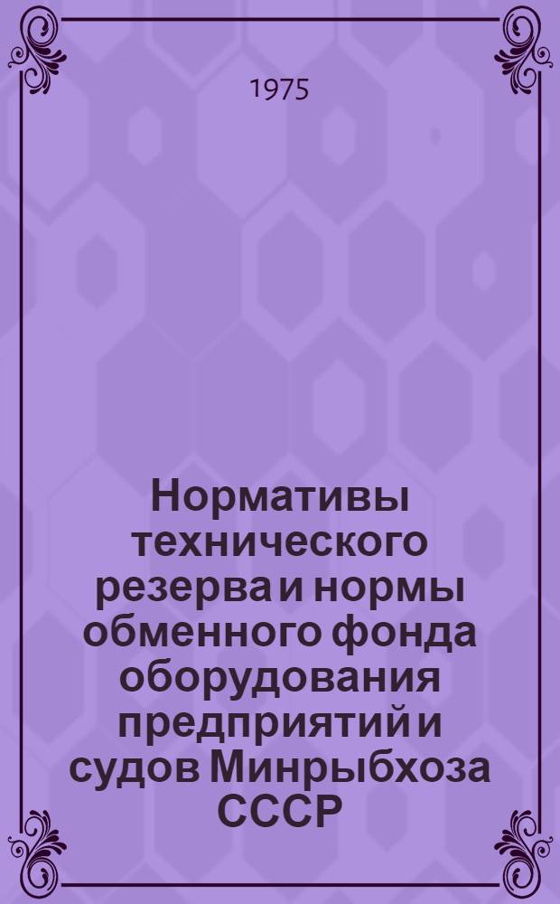 Нормативы технического резерва и нормы обменного фонда оборудования предприятий и судов Минрыбхоза СССР : Р850-И1.003