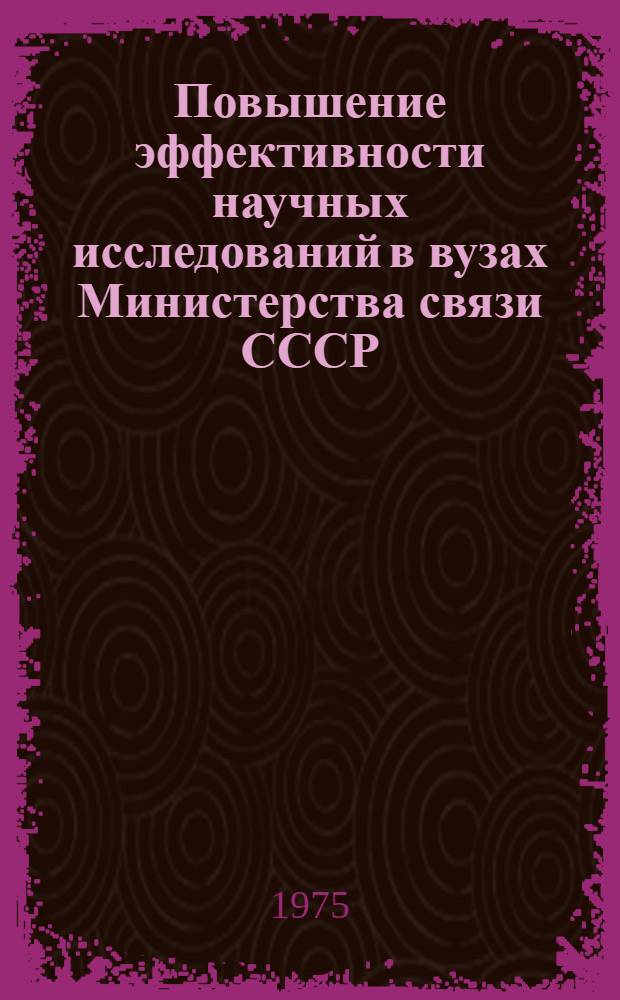 Повышение эффективности научных исследований в вузах Министерства связи СССР : Тезисы докл. I всесоюз. науч.-техн. конф. профессорско-преподавательского состава и сотрудников ин-тов связи "Вузы связи - хоз-ву связи в IX пятилетке"