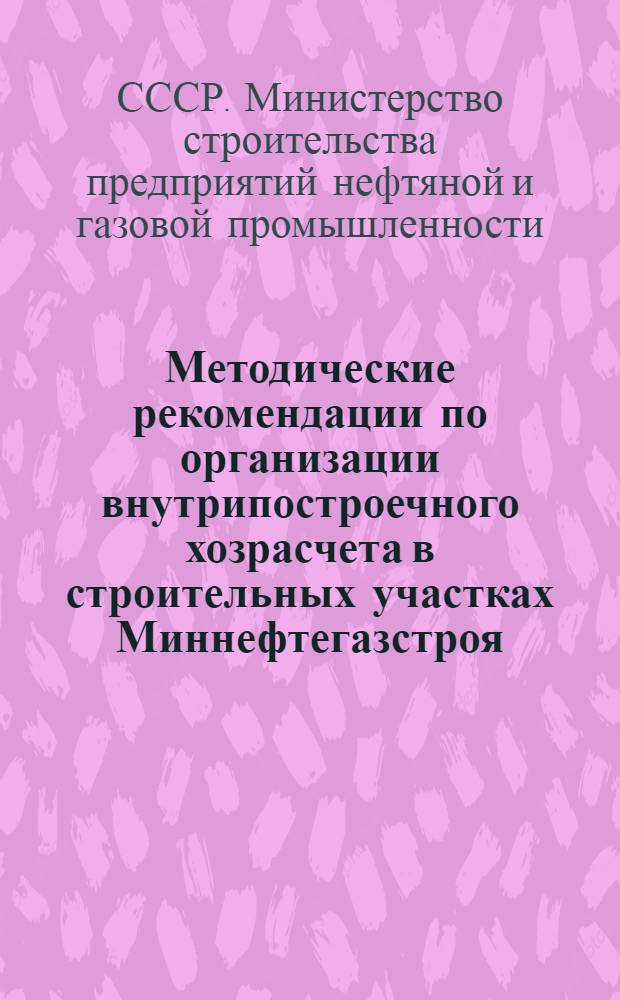 Методические рекомендации по организации внутрипостроечного хозрасчета в строительных участках Миннефтегазстроя