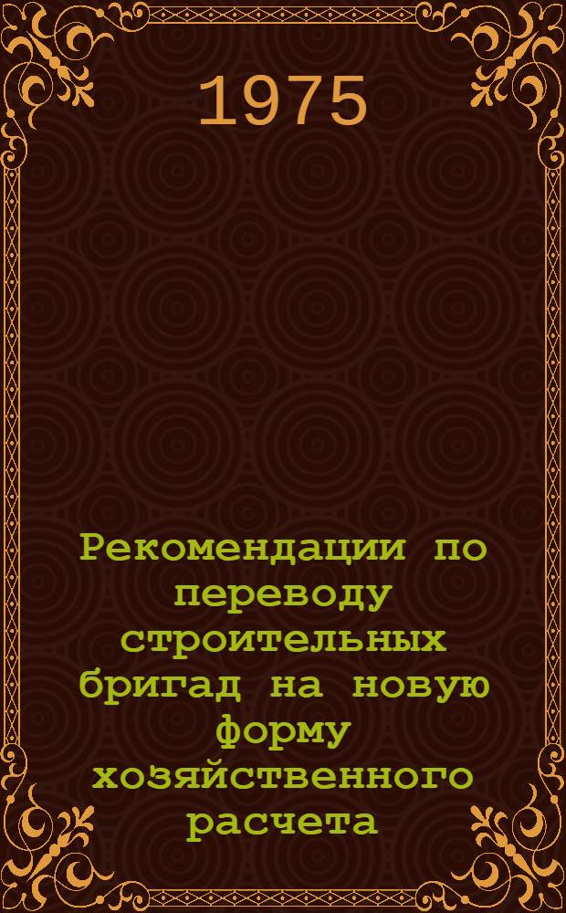 Рекомендации по переводу строительных бригад на новую форму хозяйственного расчета - бригадный подряд в организациях Министерства транспортного строительства