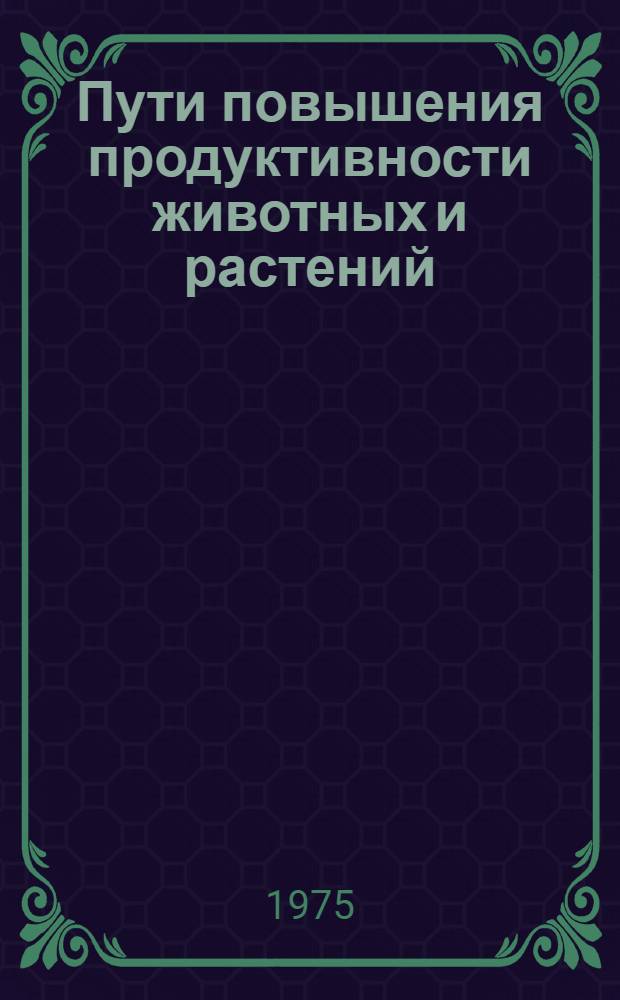 Пути повышения продуктивности животных и растений : Тезисы докл. Конф. молодых ученых-биологов