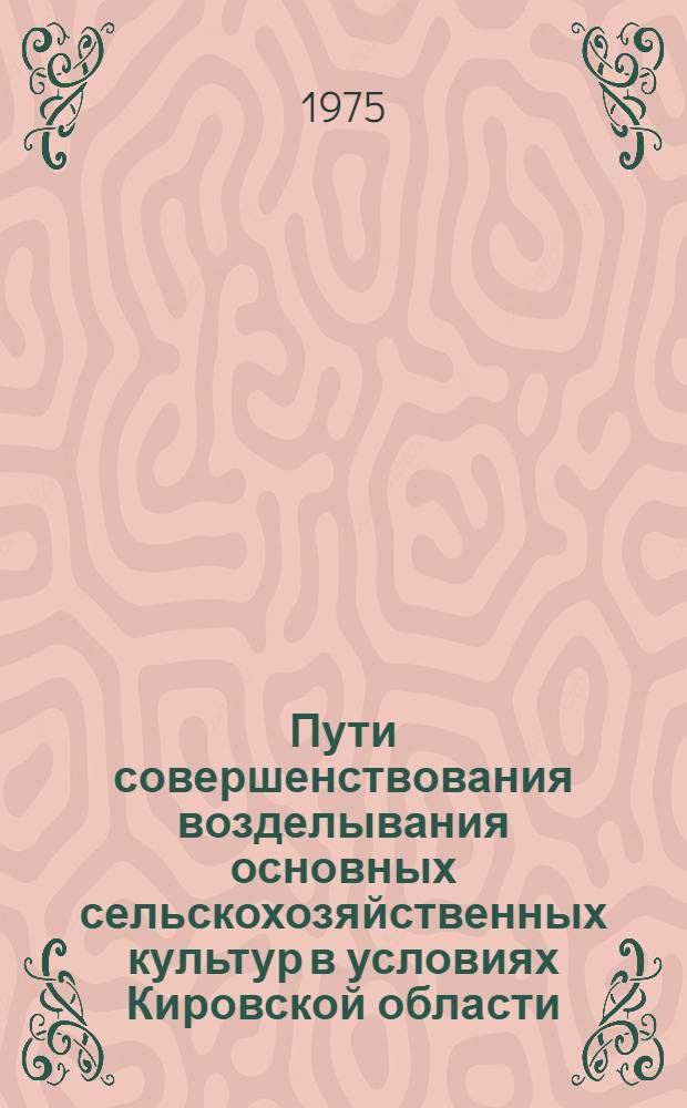 Пути совершенствования возделывания основных сельскохозяйственных культур в условиях Кировской области : Сборник статей